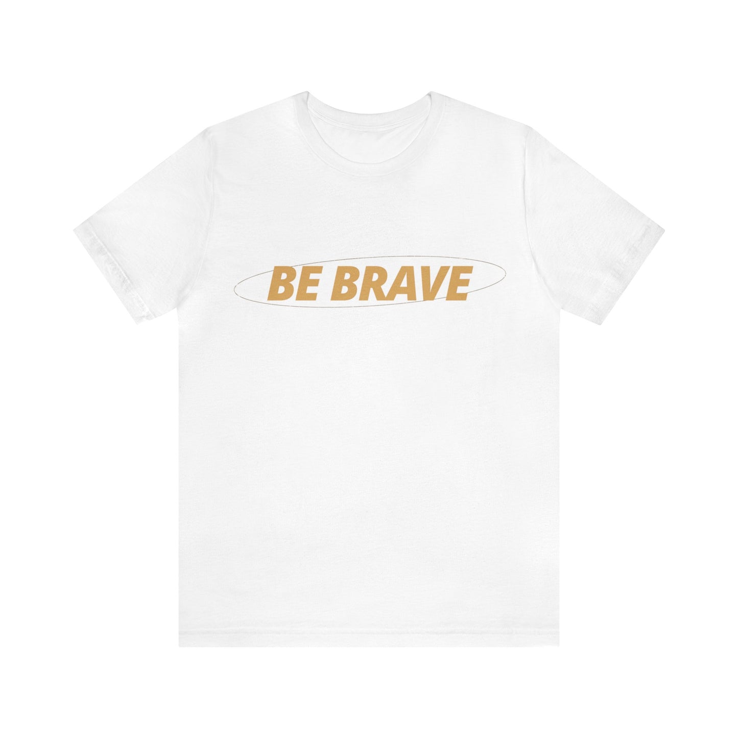 Be Brave Graphic T Shirt for Men and Women