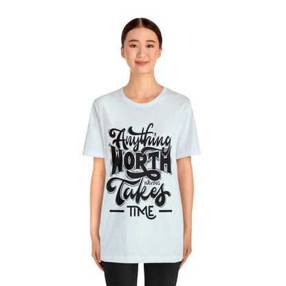 Anything Worth Having Takes Time Inspirational T Shirt For Men and Women