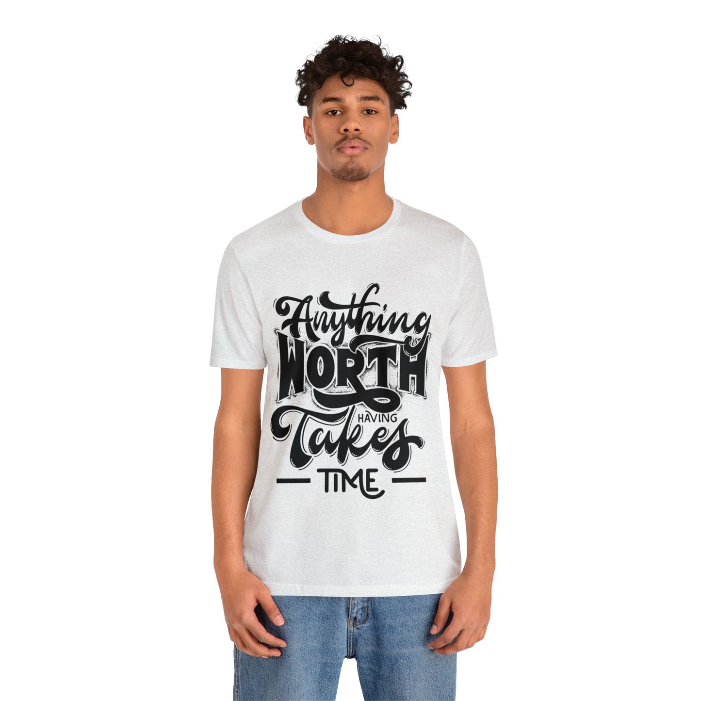 Anything Worth Having Takes Time Inspirational T Shirt For Men and Women