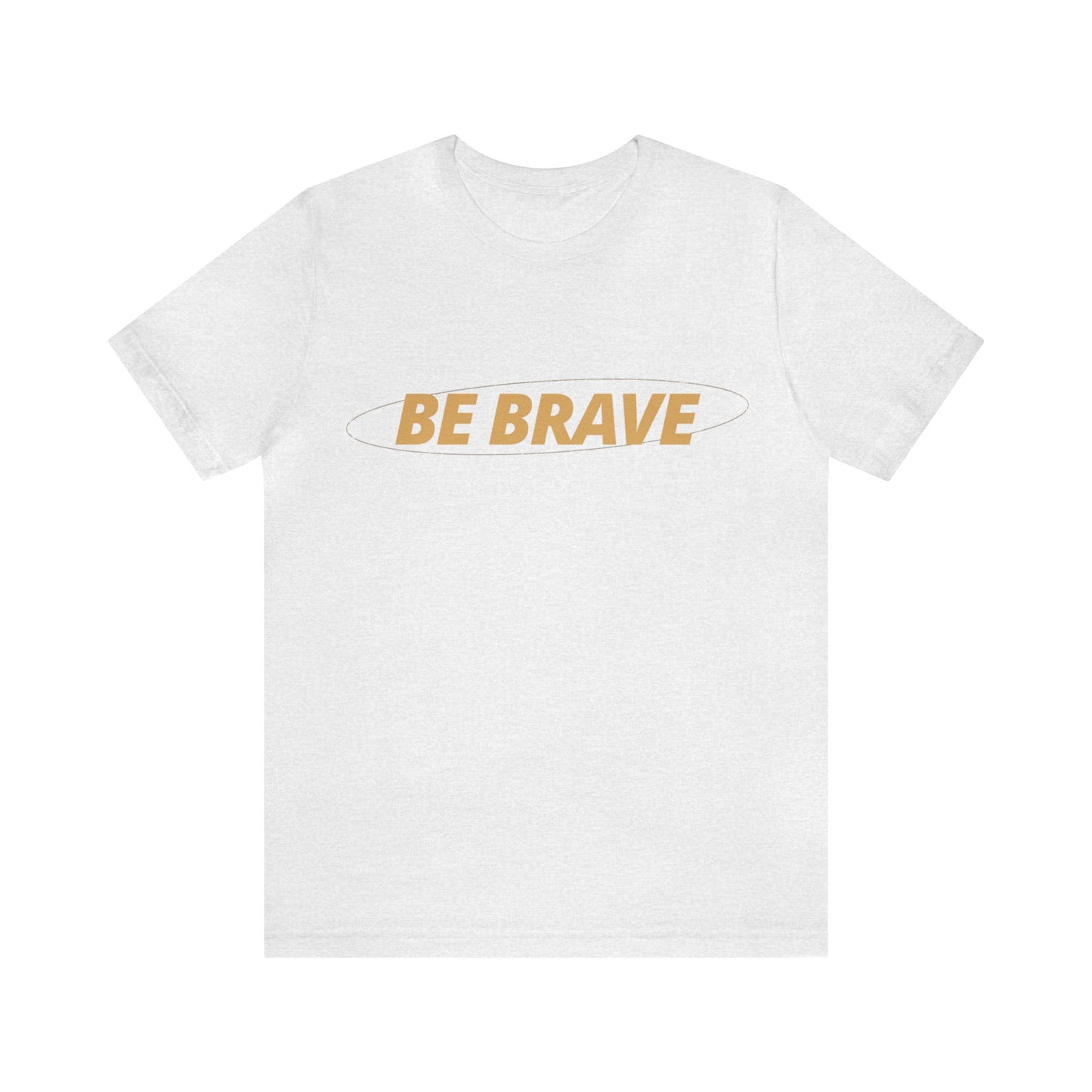 Be Brave Graphic T Shirt for Men and Women