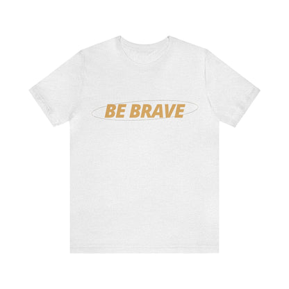 Be Brave Graphic T Shirt for Men and Women