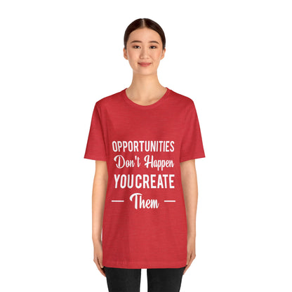 Opportunities Don't Happen, You Create Them - Graphic T Shirt For Men and Women