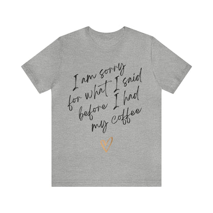 I'm Sorry For What I Said Before I Had My Coffee - Graphic T Shirt For Coffee Lovers, Men, and Women
