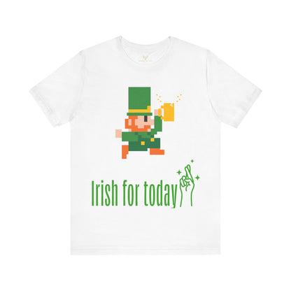 St. Patricks Day " Irish for Today", St. Patricks Day Drinking Shirt, Irish Pub Shirt, St Pattys Day Shirts