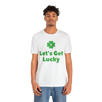St. Patricks Day - " Let's Get Lucky" - St Patricks Day Lucky Shirt, Irish Day Luck Shirt, St. Pattys Day Shirt