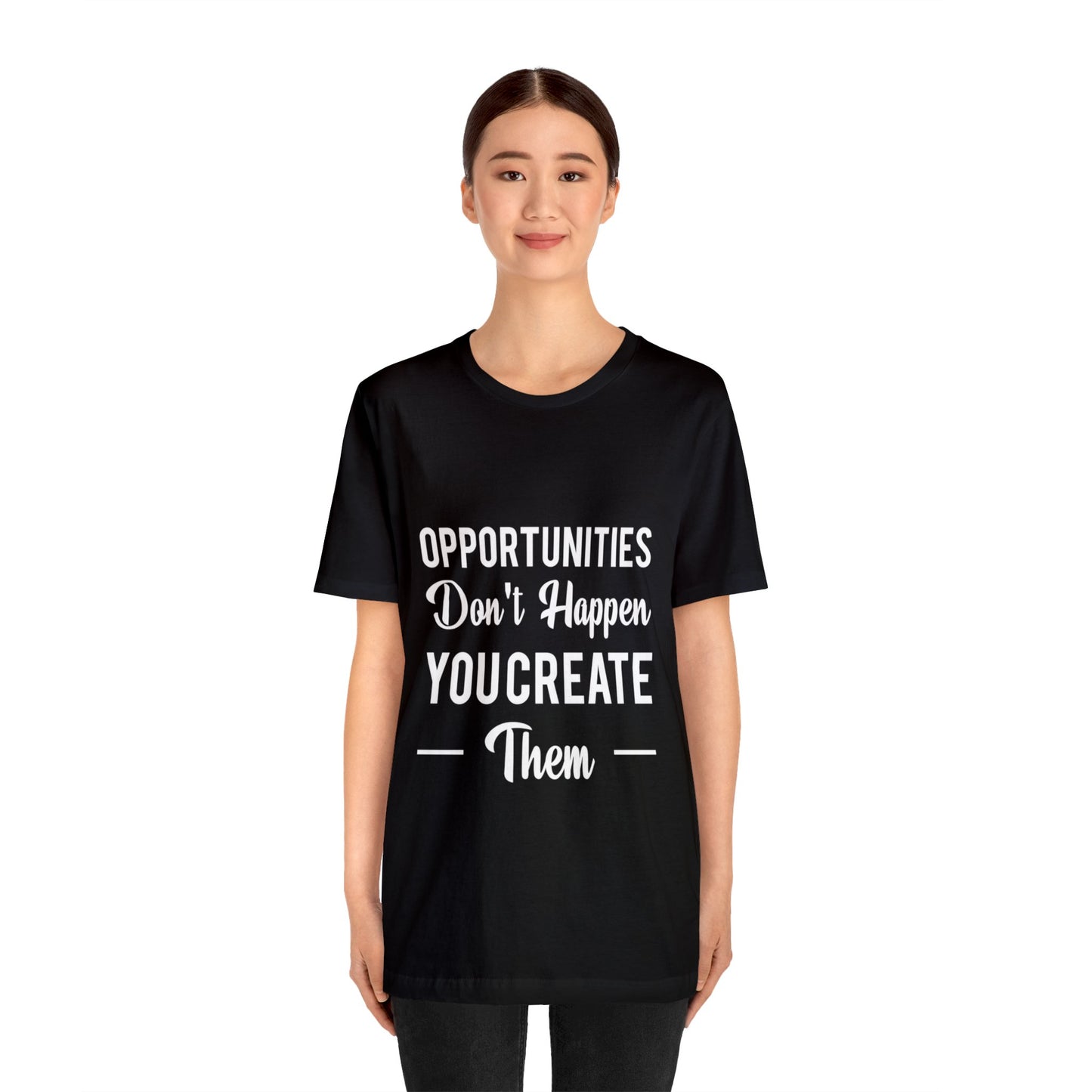 Opportunities Don't Happen, You Create Them - Graphic T Shirt For Men and Women