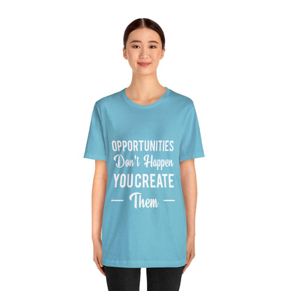 Opportunities Don't Happen, You Create Them - Graphic T Shirt For Men and Women