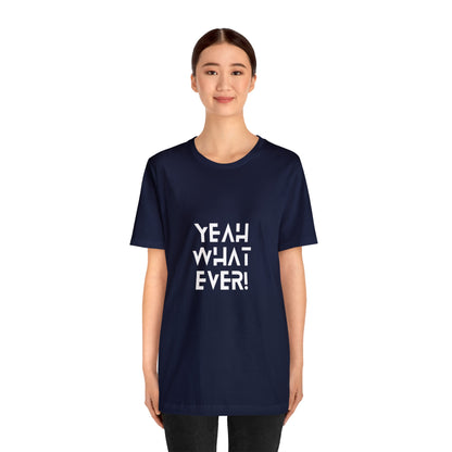 Yeah Whatever T Shirt for Men and Women