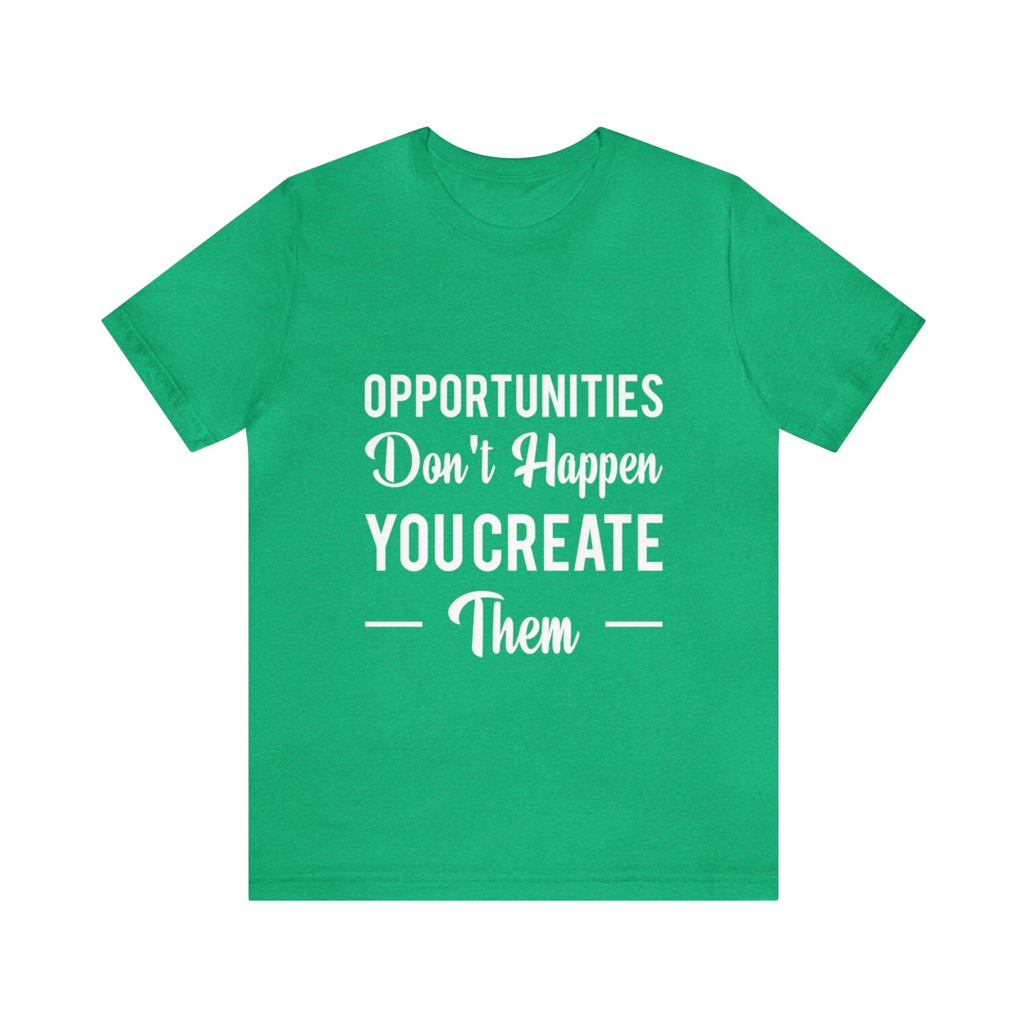 Opportunities Don't Happen, You Create Them - Graphic T Shirt For Men and Women