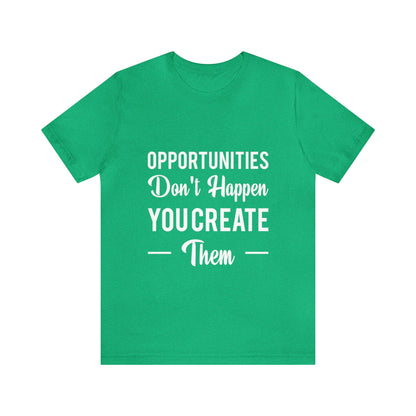 Opportunities Don't Happen, You Create Them - Graphic T Shirt For Men and Women