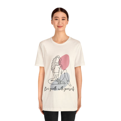 Be Gentle With Yourself - Inspirational, Motivational T Shirt For Women