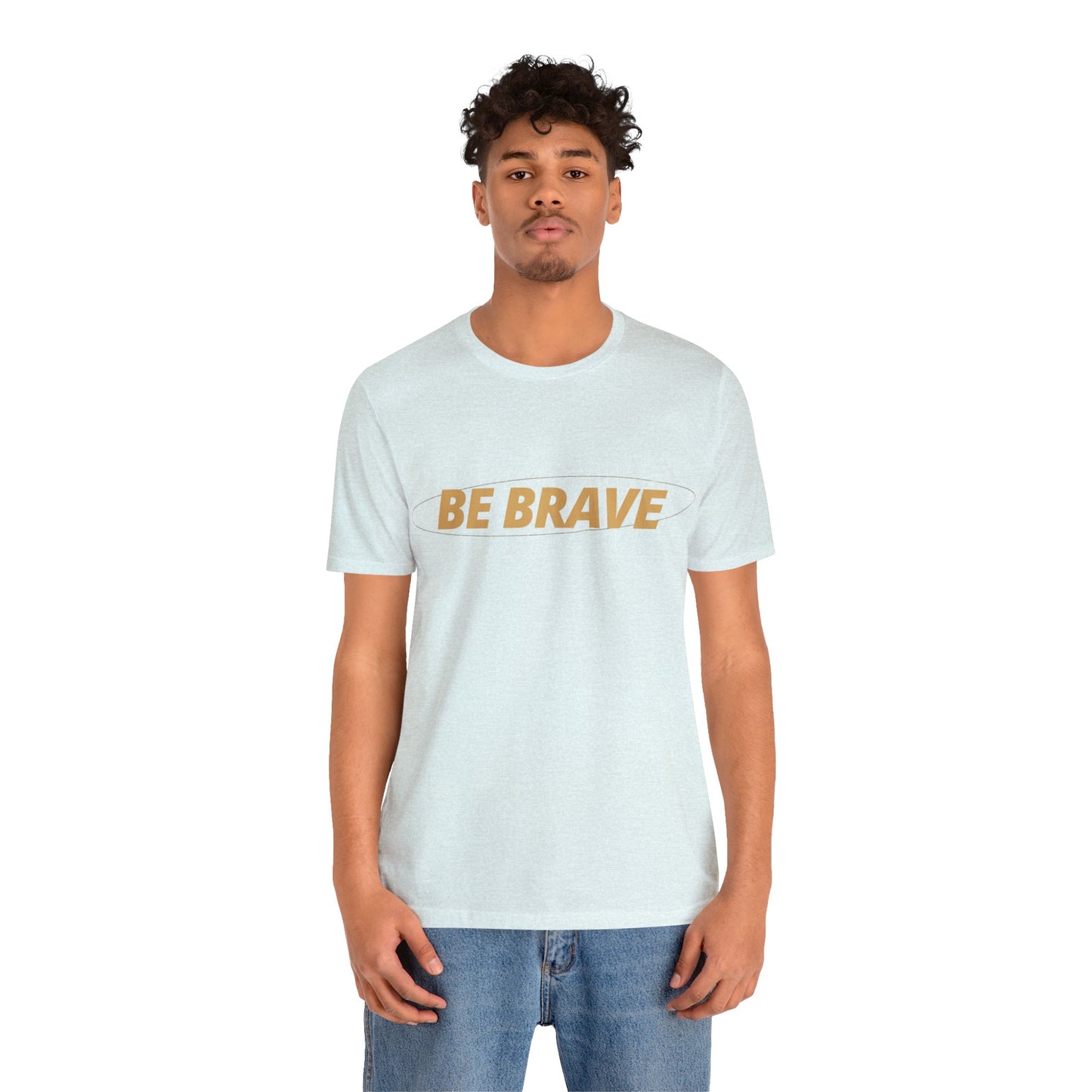 Be Brave Graphic T Shirt for Men and Women