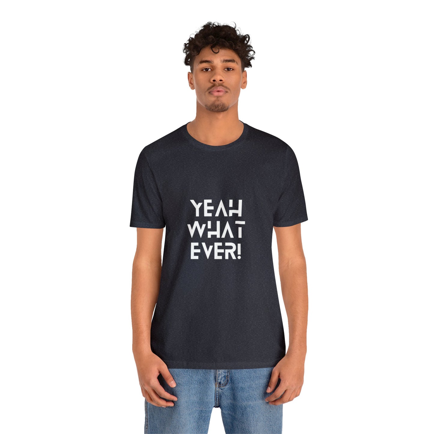 Yeah Whatever T Shirt for Men and Women