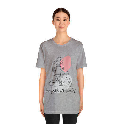 Be Gentle With Yourself - Inspirational, Motivational T Shirt For Women