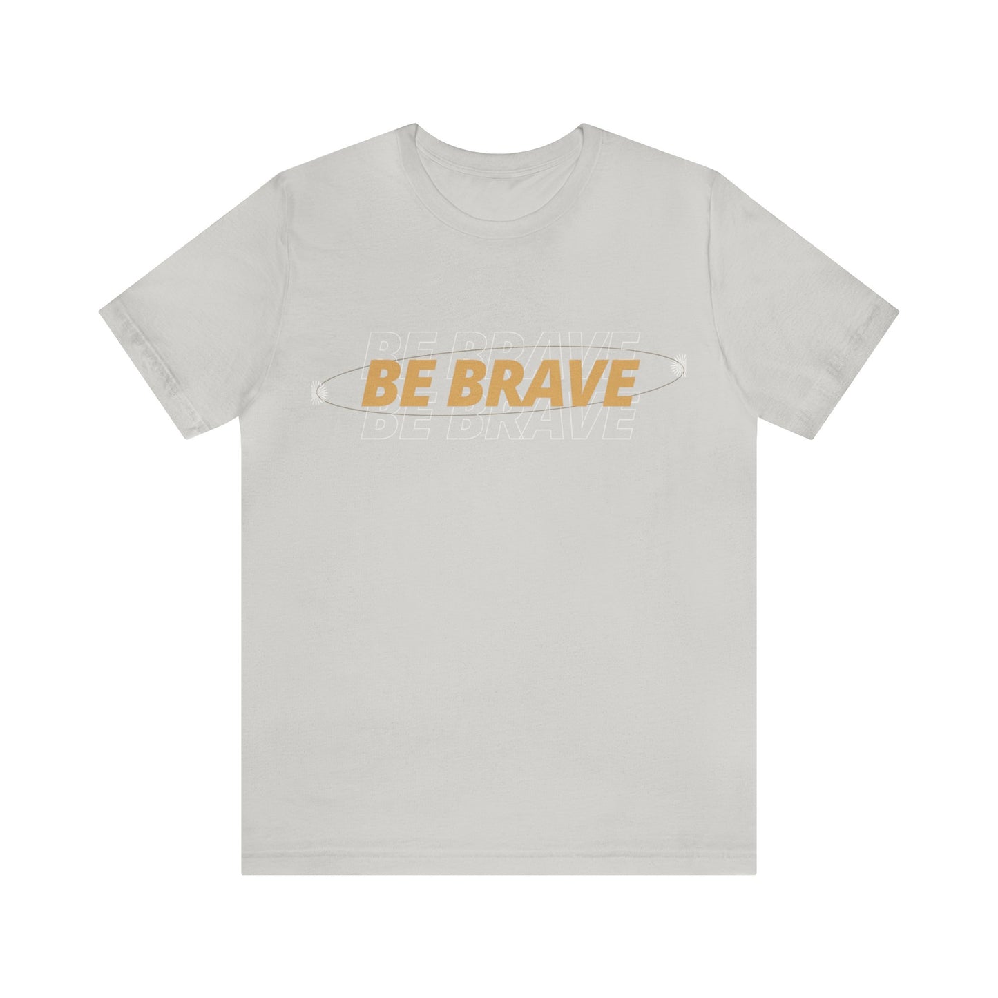 Be Brave Graphic T Shirt for Men and Women