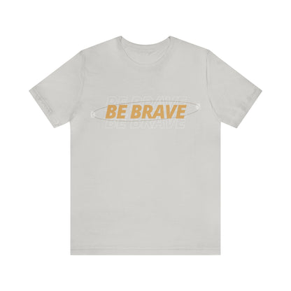 Be Brave Graphic T Shirt for Men and Women