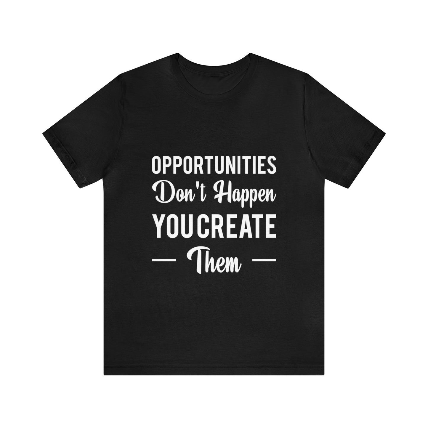 Opportunities Don't Happen, You Create Them - Graphic T Shirt For Men and Women