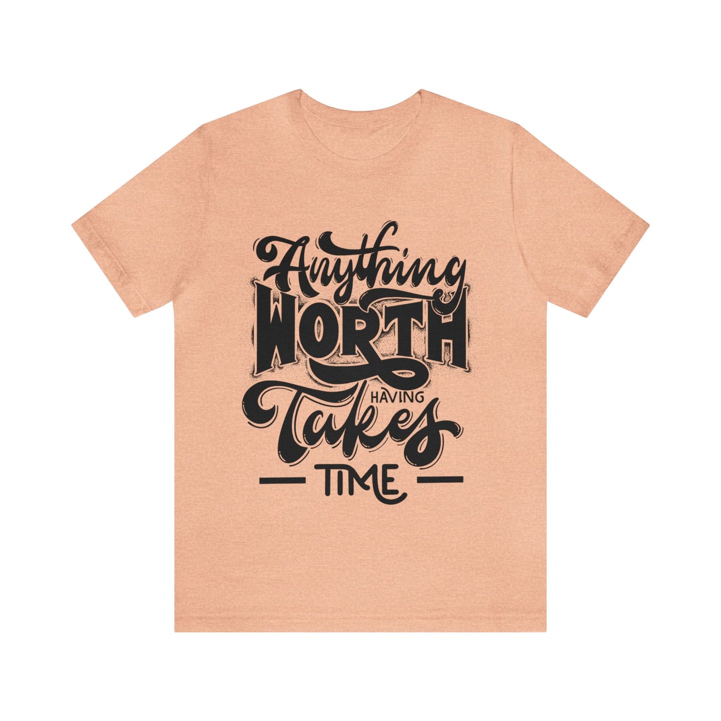 Anything Worth Having Takes Time Inspirational T Shirt For Men and Women