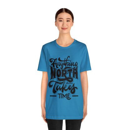 Anything Worth Having Takes Time Inspirational T Shirt For Men and Women