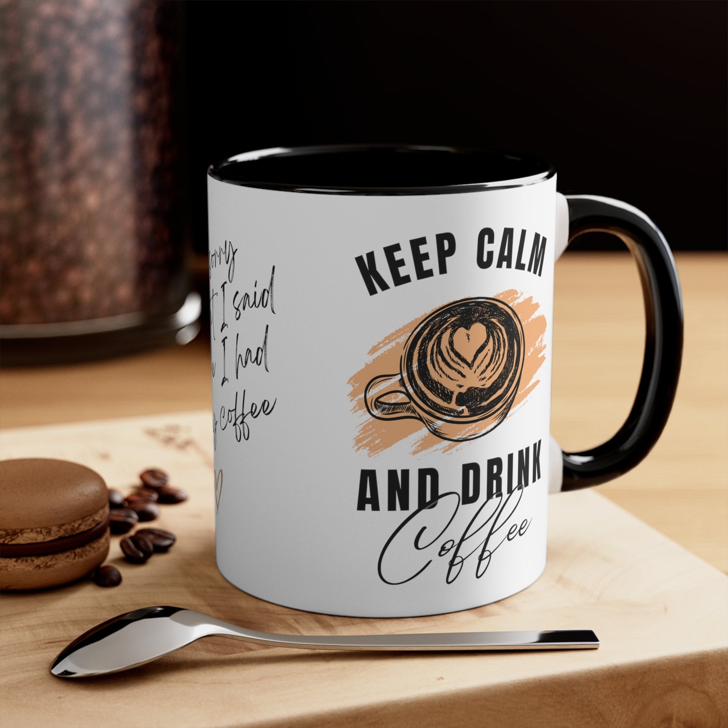 Keep Calm and Drink Coffee, I'm Sorry for What I Said Before I had My Coffee Accent Coffee Mug, 11oz