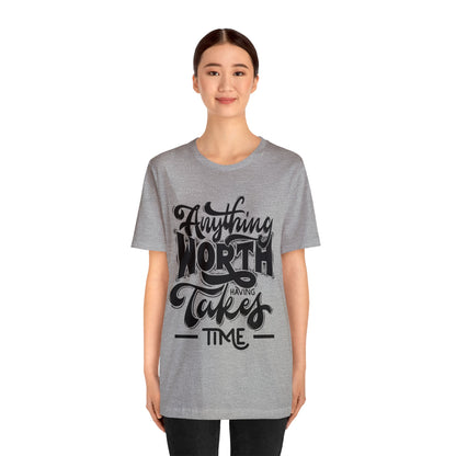 Anything Worth Having Takes Time Inspirational T Shirt For Men and Women