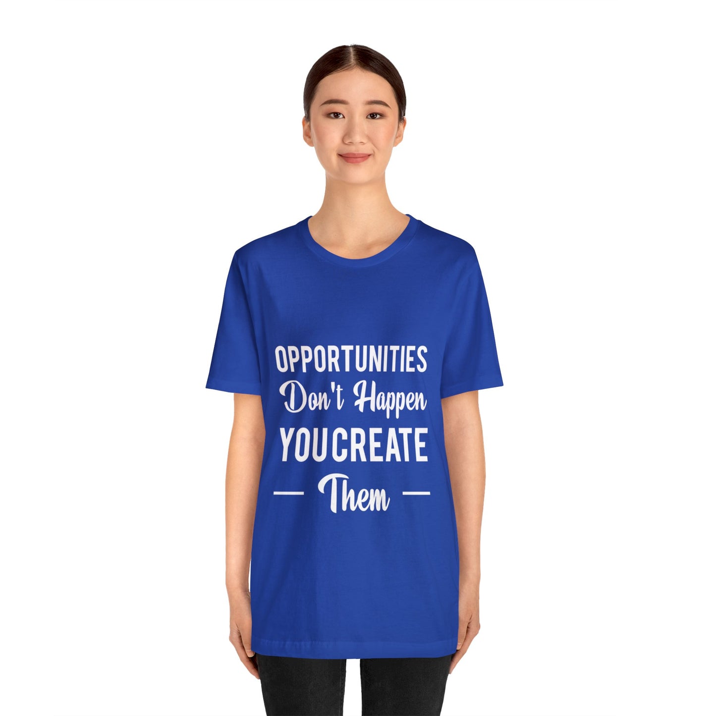 Opportunities Don't Happen, You Create Them - Graphic T Shirt For Men and Women