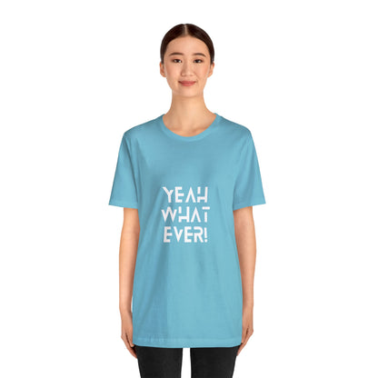 Yeah Whatever T Shirt for Men and Women