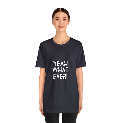 Yeah Whatever T Shirt for Men and Women