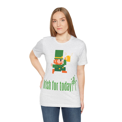 St. Patricks Day " Irish for Today", St. Patricks Day Drinking Shirt, Irish Pub Shirt, St Pattys Day Shirts