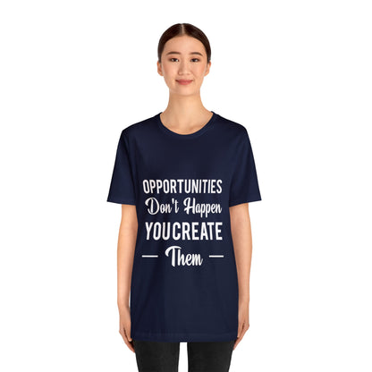 Opportunities Don't Happen, You Create Them - Graphic T Shirt For Men and Women