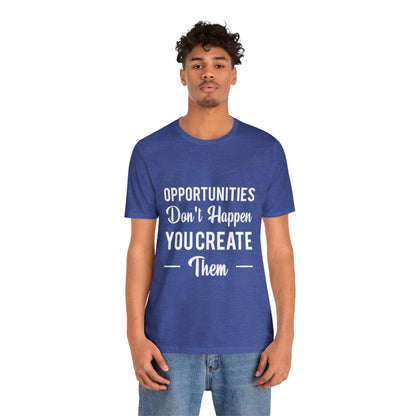 Opportunities Don't Happen, You Create Them - Graphic T Shirt For Men and Women