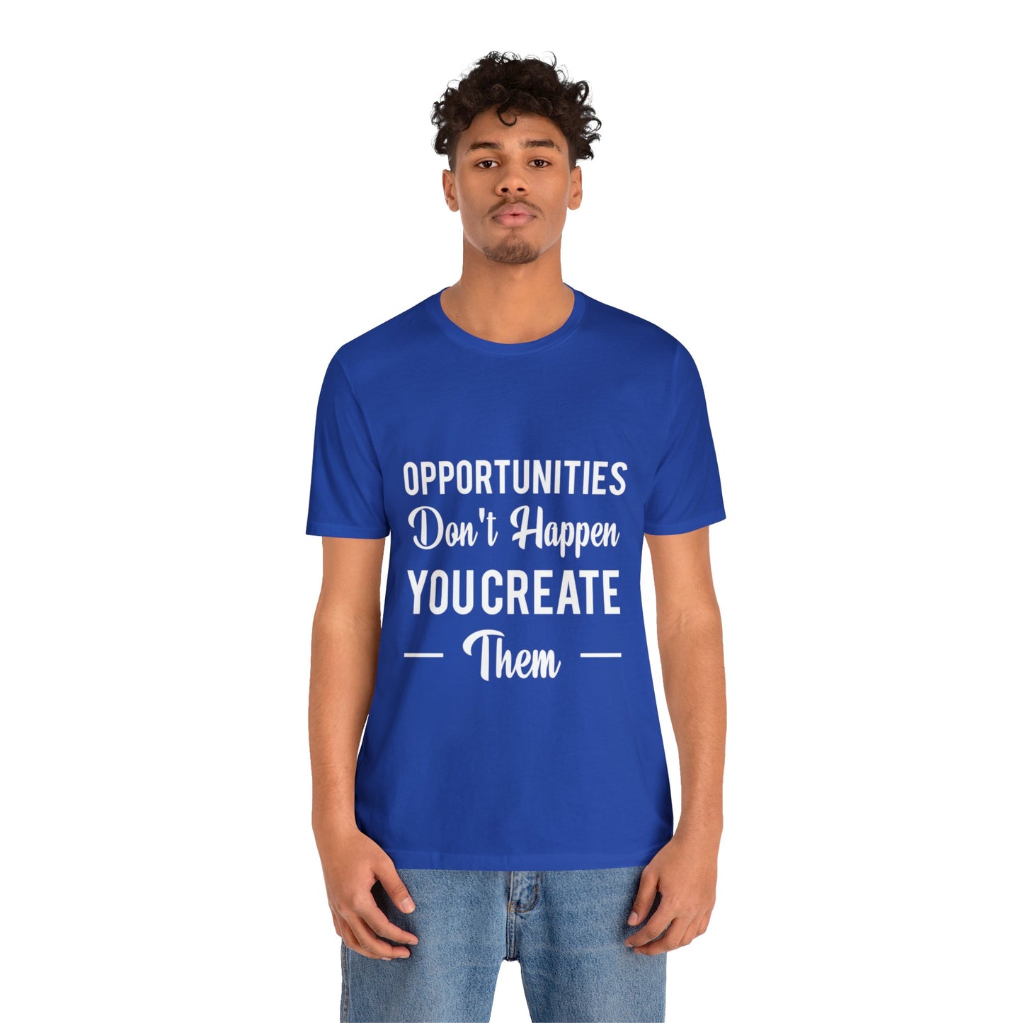 Opportunities Don't Happen, You Create Them - Graphic T Shirt For Men and Women