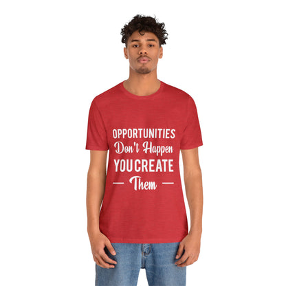 Opportunities Don't Happen, You Create Them - Graphic T Shirt For Men and Women