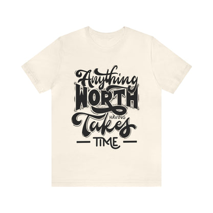 Anything Worth Having Takes Time Inspirational T Shirt For Men and Women