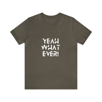 Yeah Whatever T Shirt for Men and Women