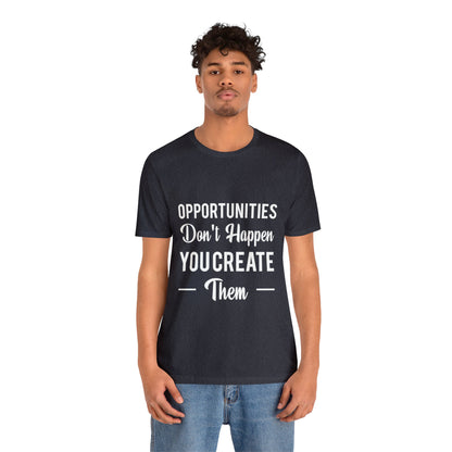 Opportunities Don't Happen, You Create Them - Graphic T Shirt For Men and Women