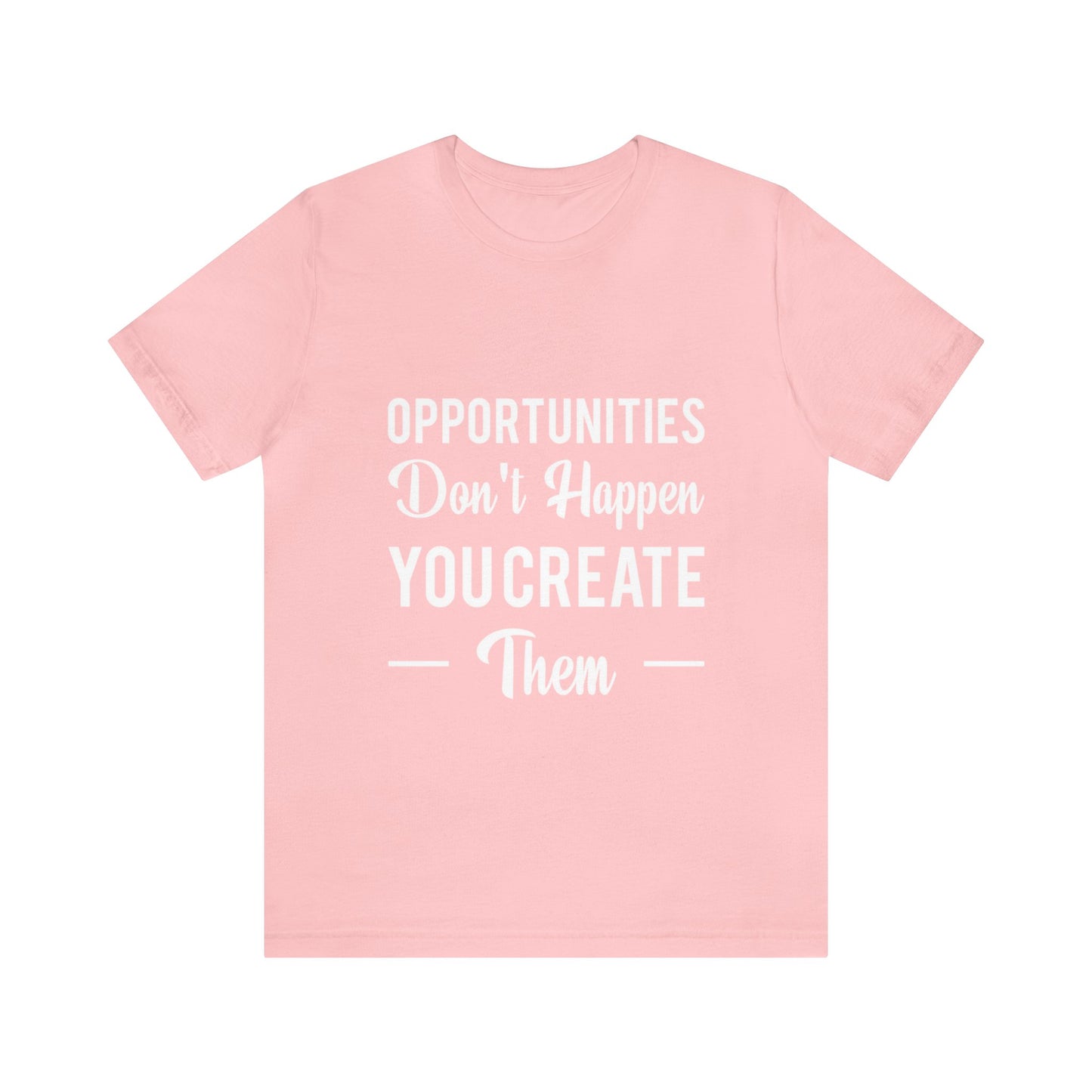 Opportunities Don't Happen, You Create Them - Graphic T Shirt For Men and Women