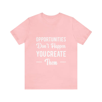 Opportunities Don't Happen, You Create Them - Graphic T Shirt For Men and Women