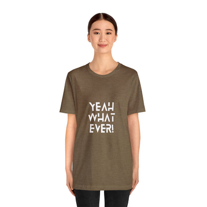 Yeah Whatever T Shirt for Men and Women