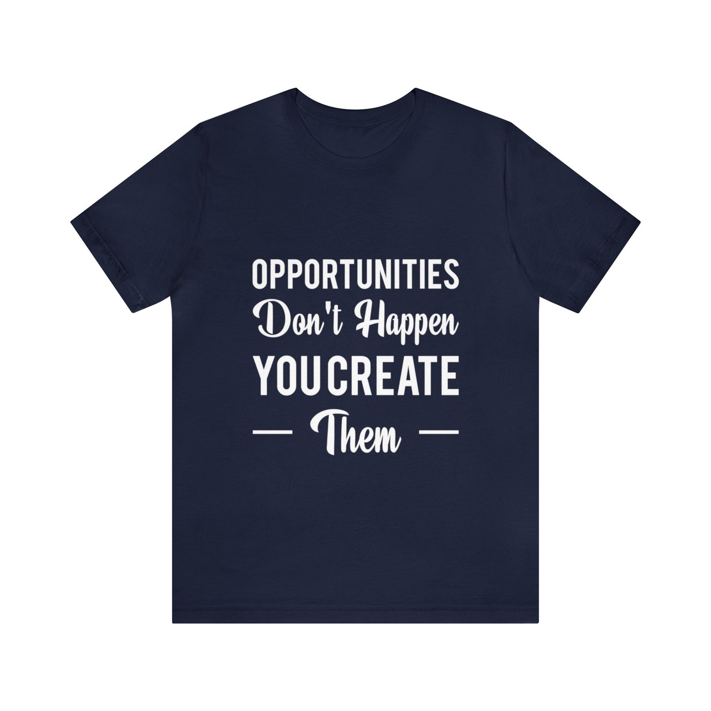 Opportunities Don't Happen, You Create Them - Graphic T Shirt For Men and Women