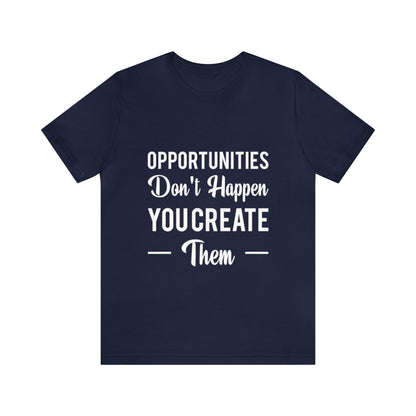 Opportunities Don't Happen, You Create Them - Graphic T Shirt For Men and Women