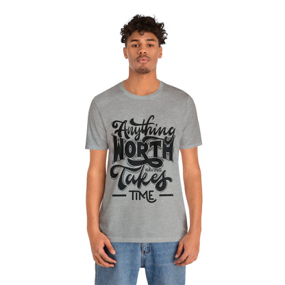 Anything Worth Having Takes Time Inspirational T Shirt For Men and Women