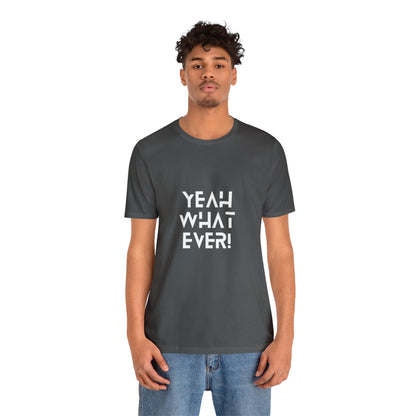 Yeah Whatever T Shirt for Men and Women