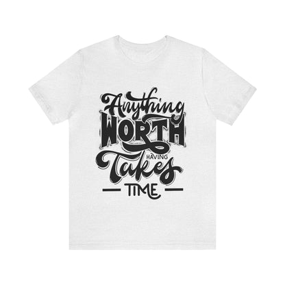 Anything Worth Having Takes Time Inspirational T Shirt For Men and Women