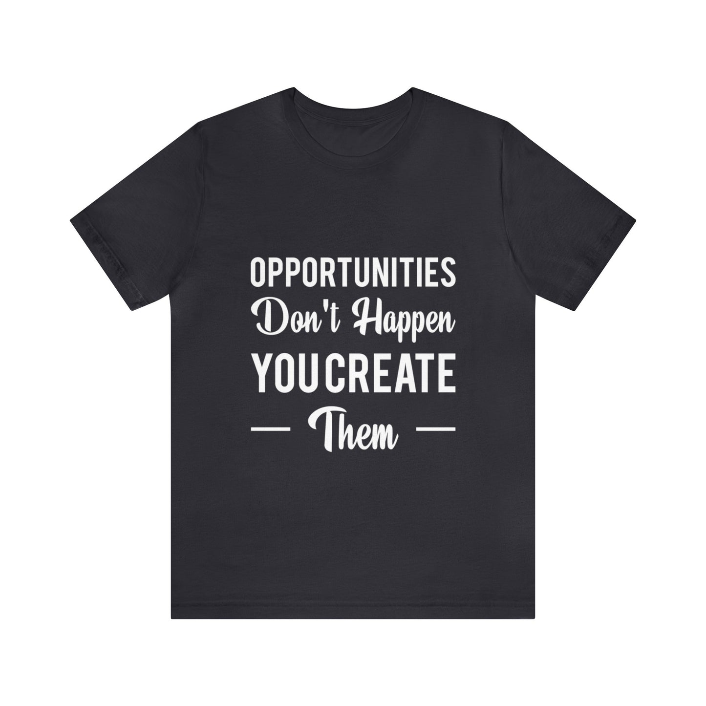 Opportunities Don't Happen, You Create Them - Graphic T Shirt For Men and Women