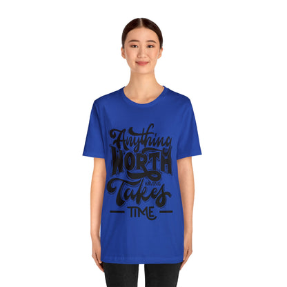 Anything Worth Having Takes Time Inspirational T Shirt For Men and Women