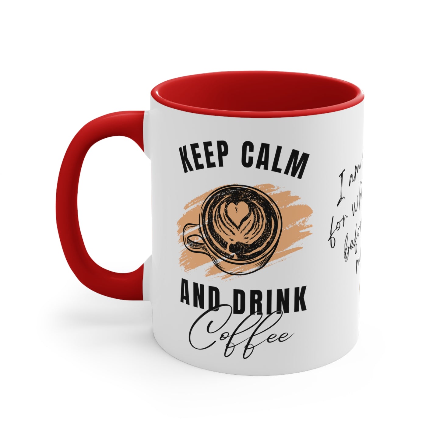 Keep Calm and Drink Coffee, I'm Sorry for What I Said Before I had My Coffee Accent Coffee Mug, 11oz