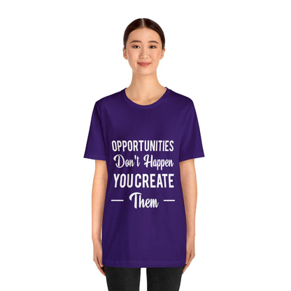 Opportunities Don't Happen, You Create Them - Graphic T Shirt For Men and Women