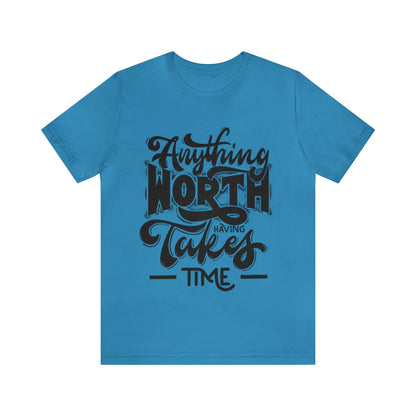 Anything Worth Having Takes Time Inspirational T Shirt For Men and Women