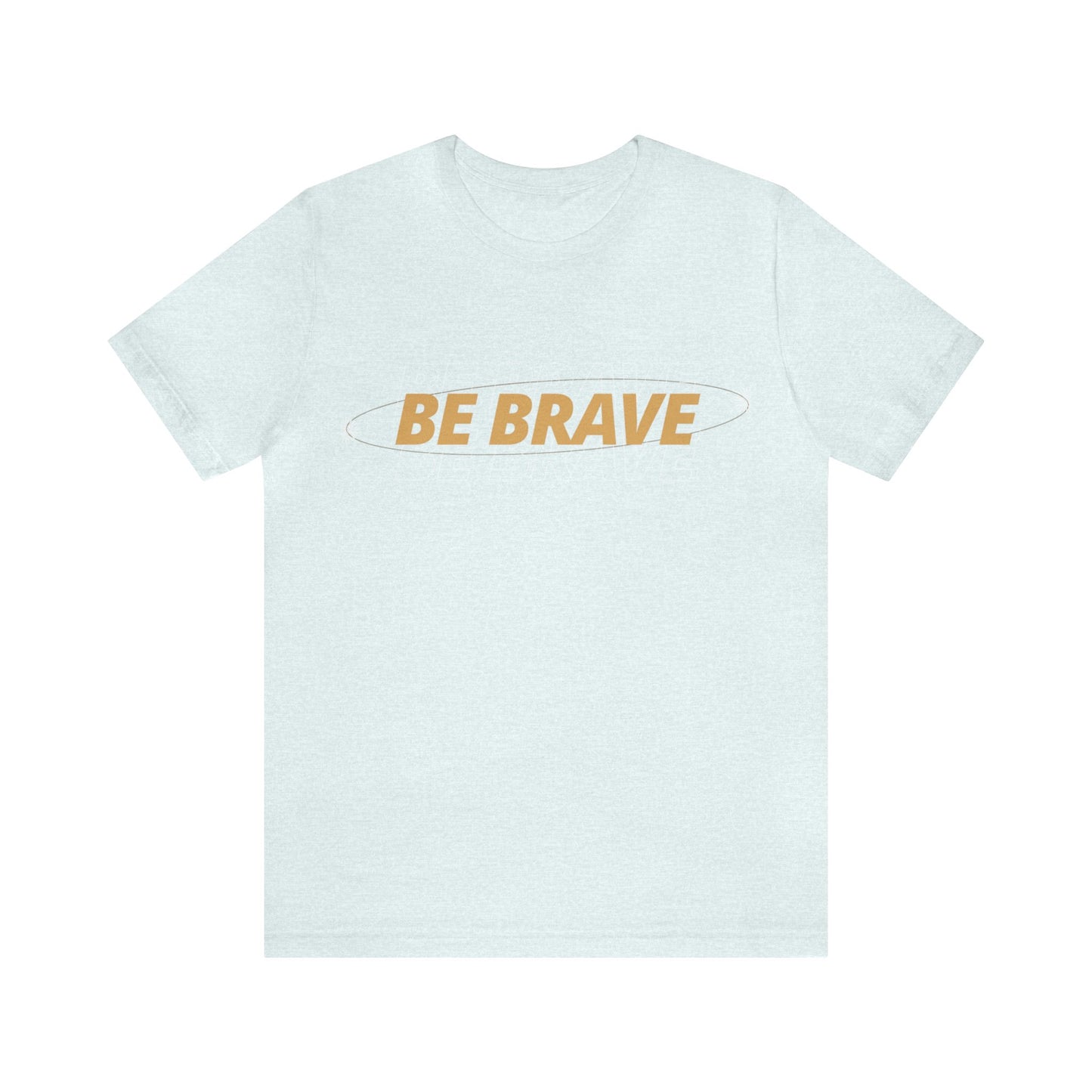 Be Brave Graphic T Shirt for Men and Women